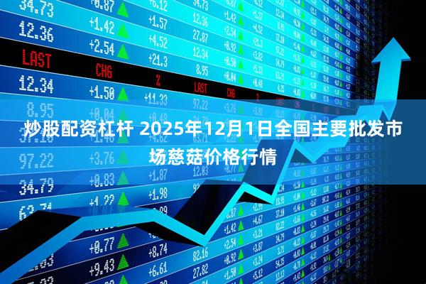 炒股配资杠杆 2025年12月1日全国主要批发市场慈菇价格行情